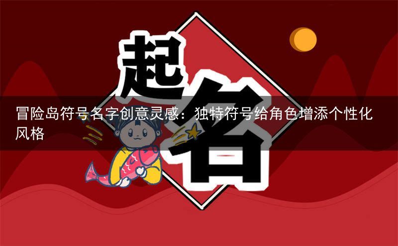 冒险岛符号名字创意灵感：独特符号给角色增添个性化风格