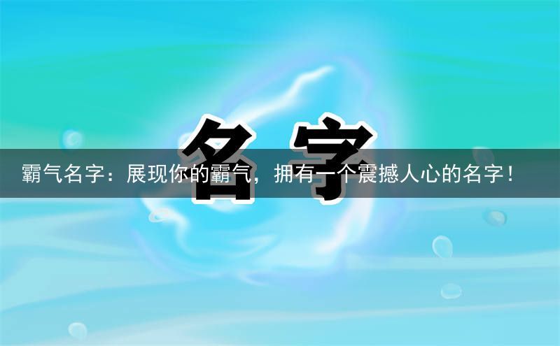 霸气名字：展现你的霸气，拥有一个震撼人心的名字！